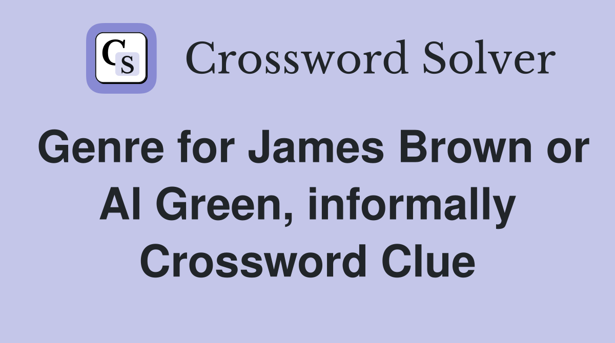 Genre for James Brown or Al Green, informally Crossword Clue Answers